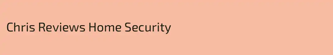 Chris Reviews Home Security